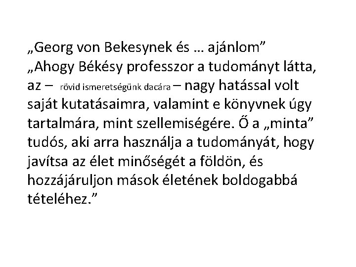 „Georg von Bekesynek és … ajánlom” „Ahogy Békésy professzor a tudományt látta, az –