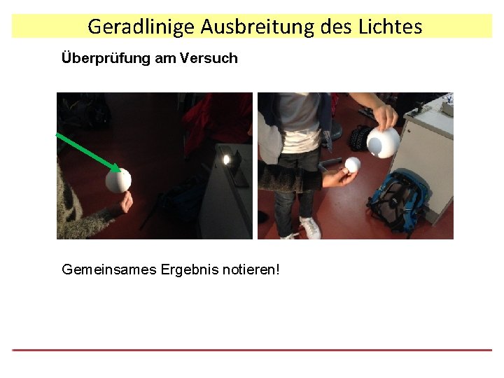 Geradlinige Ausbreitung des Lichtes Überprüfung am Versuch Gemeinsames Ergebnis notieren! 