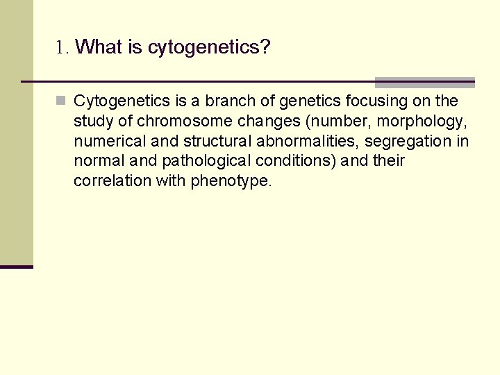 1. What is cytogenetics? n Cytogenetics is a branch of genetics focusing on the