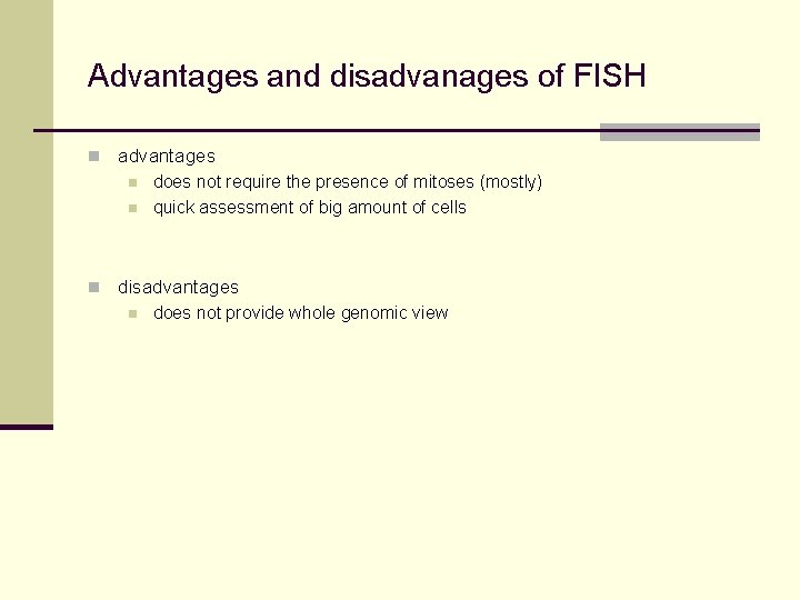 Advantages and disadvanages of FISH n advantages n does not require the presence of