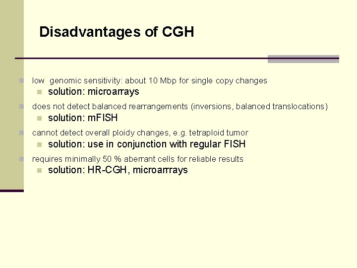 Disadvantages of CGH n low genomic sensitivity: about 10 Mbp for single copy changes