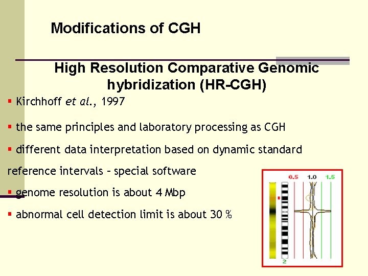 Modifications of CGH High Resolution Comparative Genomic hybridization (HR-CGH) § Kirchhoff et al. ,