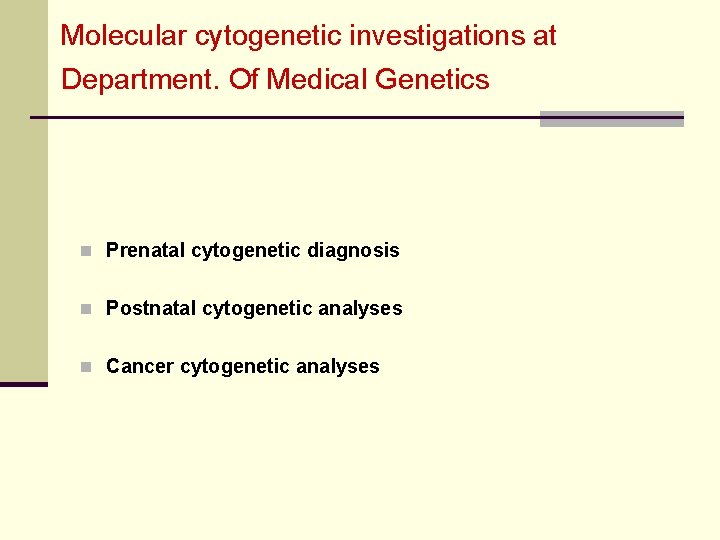 Molecular cytogenetic investigations at Department. Of Medical Genetics n Prenatal cytogenetic diagnosis n Postnatal