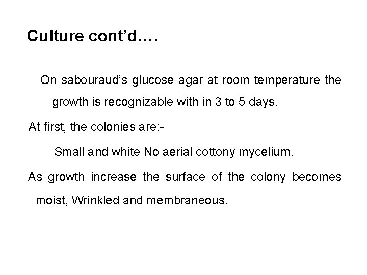 Culture cont’d…. On sabouraud’s glucose agar at room temperature the growth is recognizable with