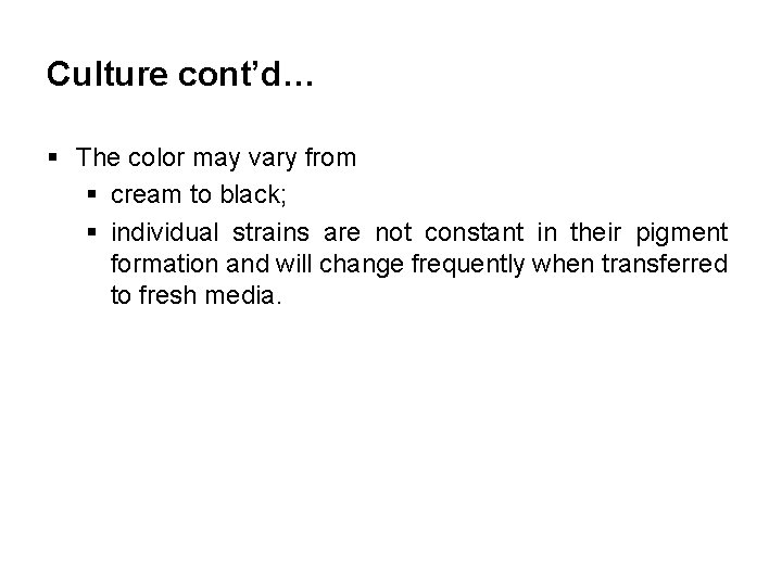 Culture cont’d… § The color may vary from § cream to black; § individual