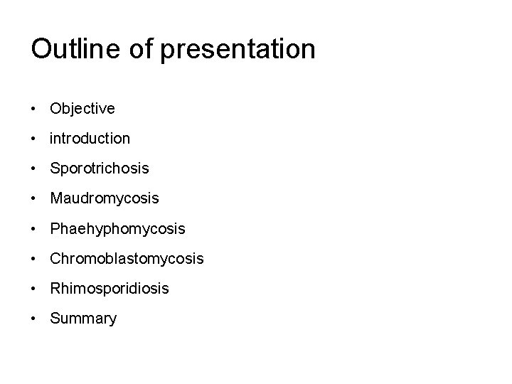 Outline of presentation • Objective • introduction • Sporotrichosis • Maudromycosis • Phaehyphomycosis •