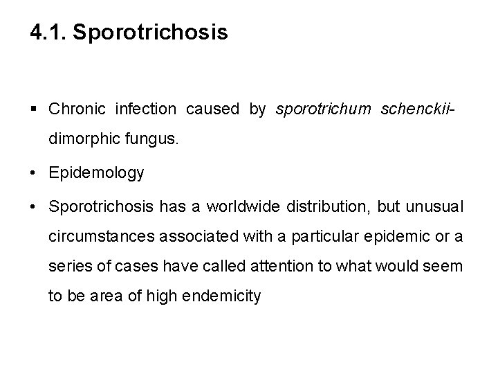 4. 1. Sporotrichosis § Chronic infection caused by sporotrichum schenckiidimorphic fungus. • Epidemology •