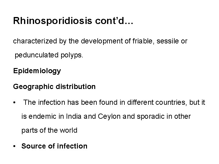 Rhinosporidiosis cont’d… characterized by the development of friable, sessile or pedunculated polyps. Epidemiology Geographic