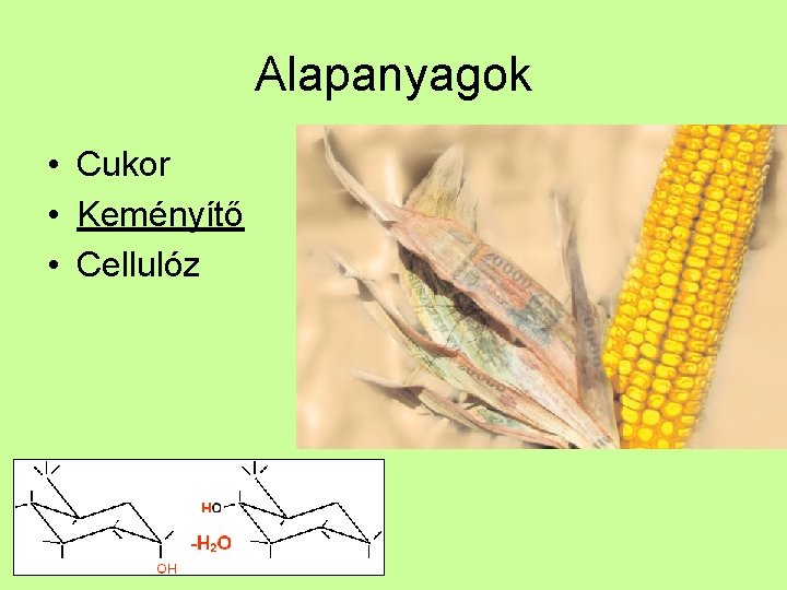 Alapanyagok • Cukor • Keményítő • Cellulóz 