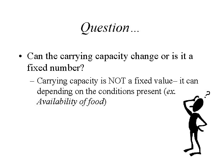 Question… • Can the carrying capacity change or is it a fixed number? –