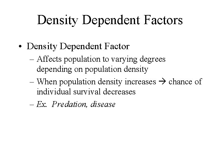 Density Dependent Factors • Density Dependent Factor – Affects population to varying degrees depending