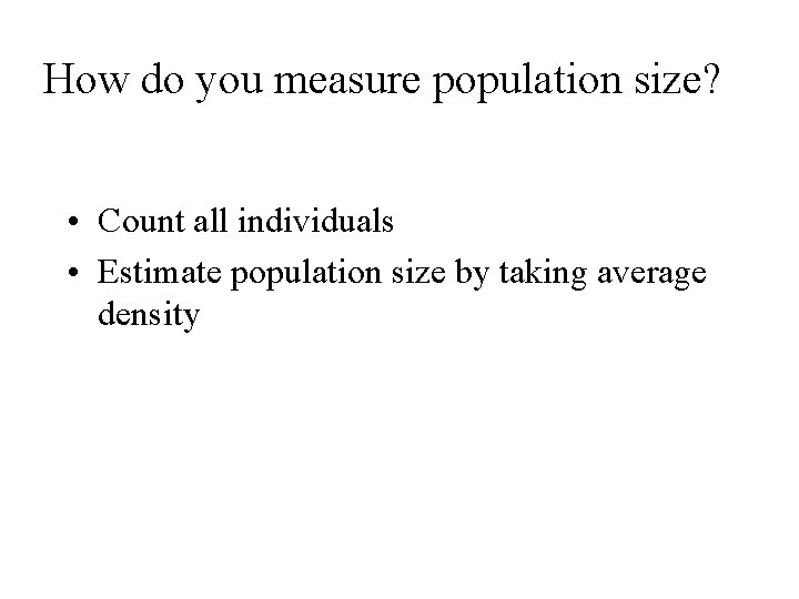 How do you measure population size? • Count all individuals • Estimate population size