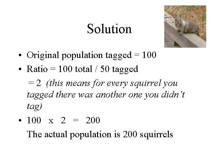 Solution • Original population tagged = 100 • Ratio = 100 total / 50