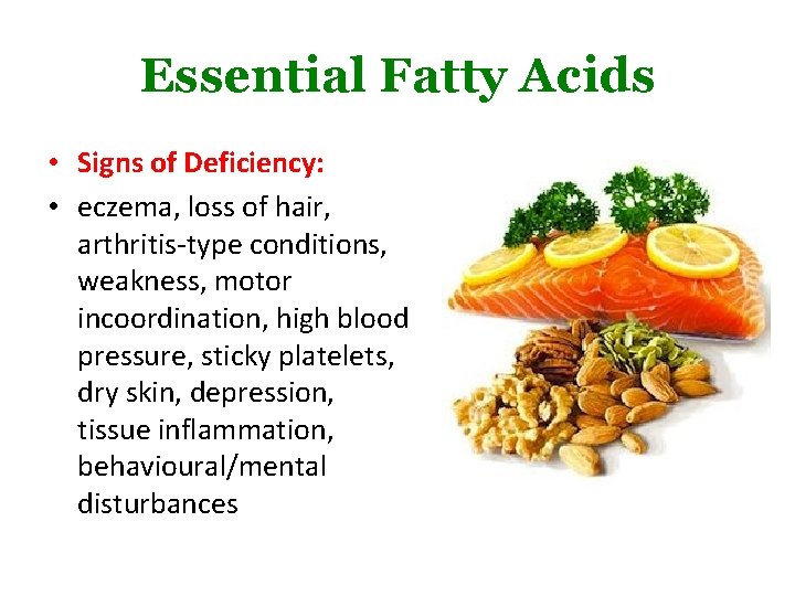 Essential Fatty Acids • Signs of Deficiency: • eczema, loss of hair, arthritis-type conditions,