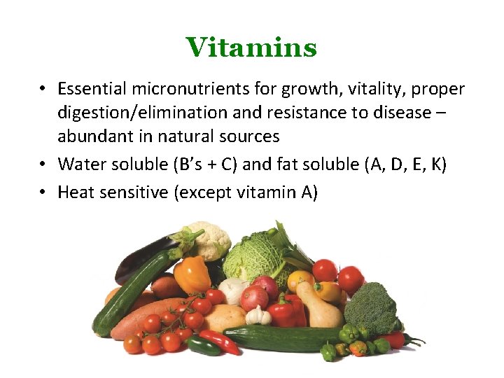 Vitamins • Essential micronutrients for growth, vitality, proper digestion/elimination and resistance to disease –