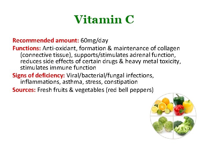 Vitamin C Recommended amount: 60 mg/day Functions: Anti-oxidant, formation & maintenance of collagen (connective