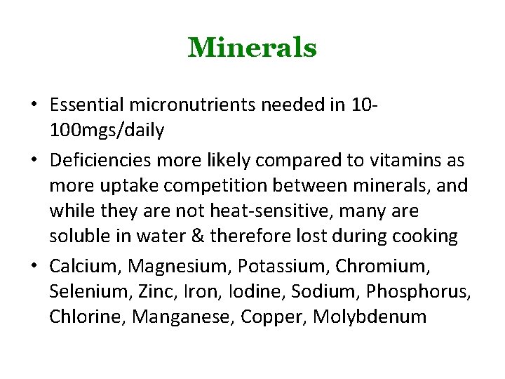 Minerals • Essential micronutrients needed in 10100 mgs/daily • Deficiencies more likely compared to
