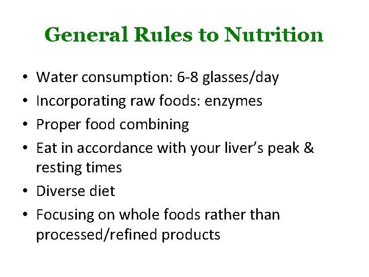 General Rules to Nutrition Water consumption: 6 -8 glasses/day Incorporating raw foods: enzymes Proper