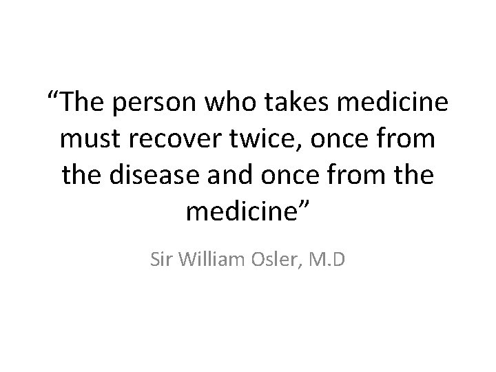 “The person who takes medicine must recover twice, once from the disease and once