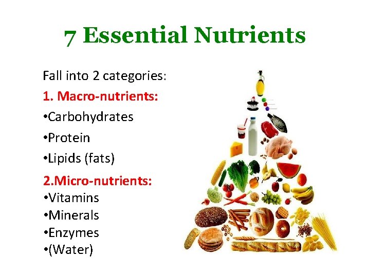 7 Essential Nutrients Fall into 2 categories: 1. Macro-nutrients: • Carbohydrates • Protein •