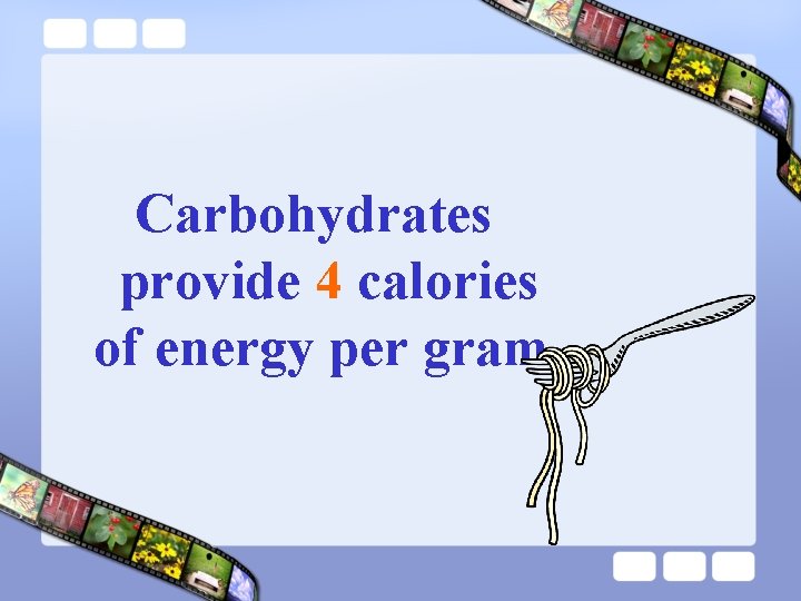 Carbohydrates provide 4 calories of energy per gram. 