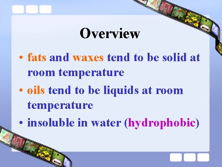 Overview • fats and waxes tend to be solid at room temperature • oils