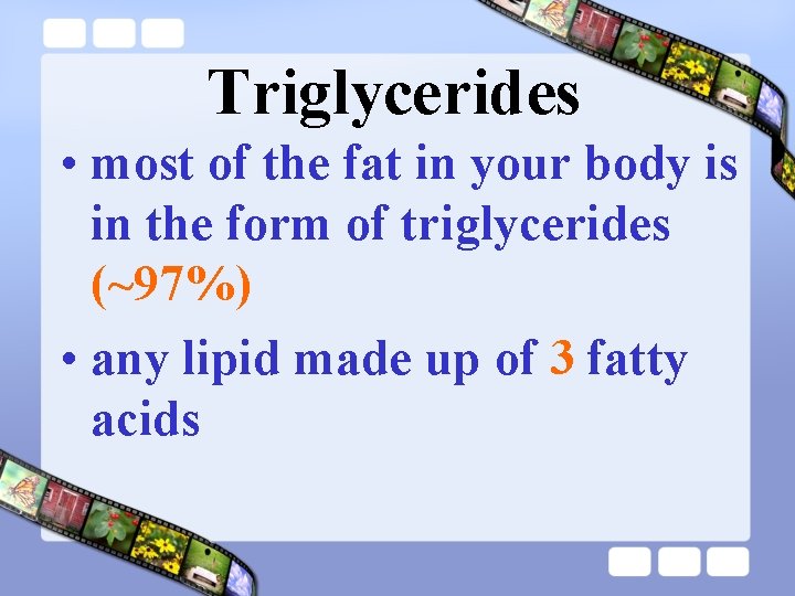 Triglycerides • most of the fat in your body is in the form of