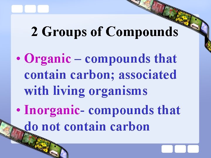 2 Groups of Compounds • Organic – compounds that contain carbon; associated with living