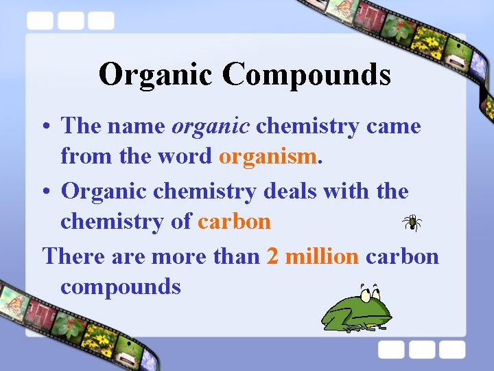 Organic Compounds • The name organic chemistry came from the word organism. • Organic