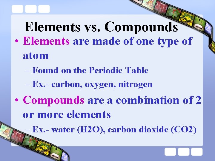 Elements vs. Compounds • Elements are made of one type of atom – Found