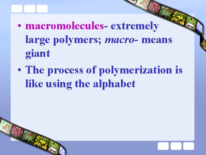 • macromolecules- extremely large polymers; macro- means giant • The process of polymerization