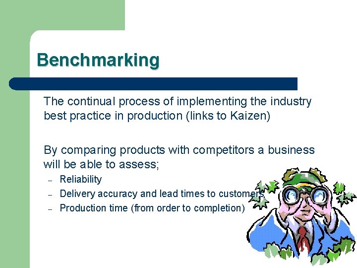 Benchmarking The continual process of implementing the industry best practice in production (links to