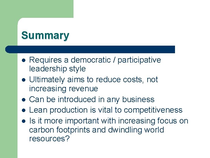Summary l l l Requires a democratic / participative leadership style Ultimately aims to