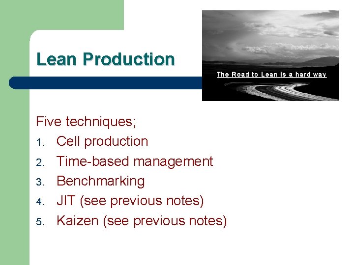 Lean Production Five techniques; 1. Cell production 2. Time-based management 3. Benchmarking 4. JIT