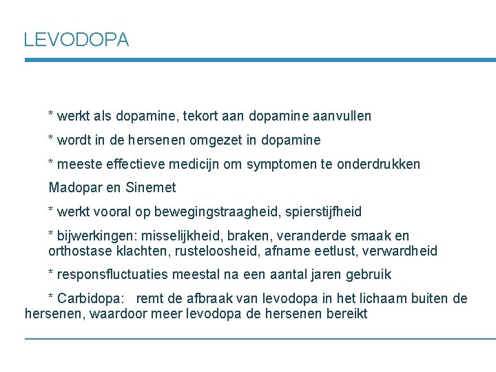 LEVODOPA * werkt als dopamine, tekort aan dopamine aanvullen * wordt in de hersenen