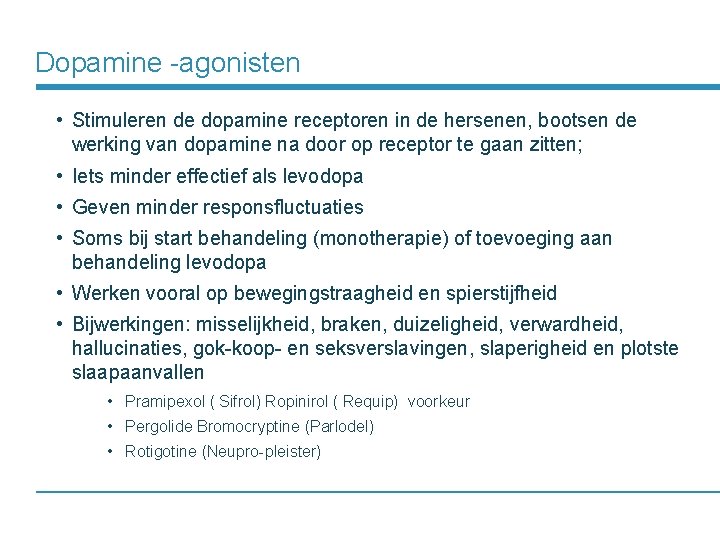 Dopamine -agonisten • Stimuleren de dopamine receptoren in de hersenen, bootsen de werking van