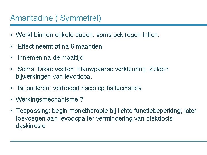 Amantadine ( Symmetrel) • Werkt binnen enkele dagen, soms ook tegen trillen. • Effect