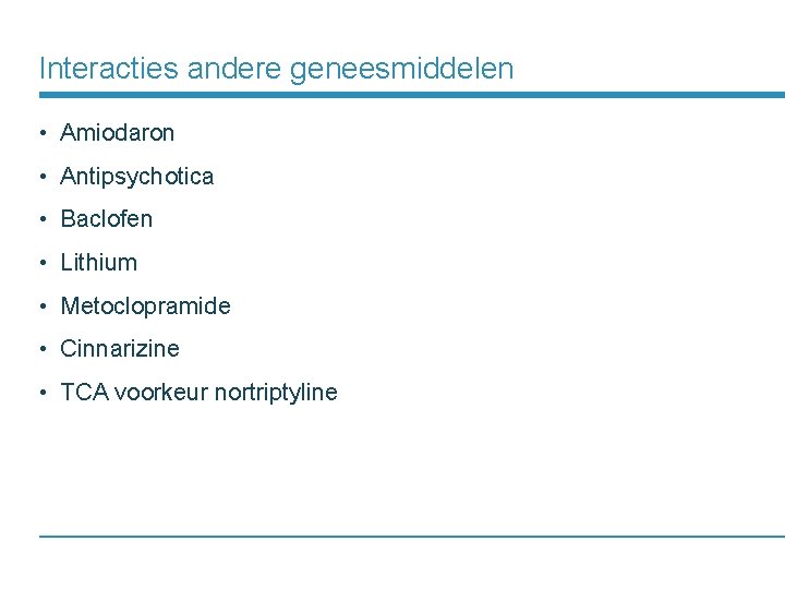 Interacties andere geneesmiddelen • Amiodaron • Antipsychotica • Baclofen • Lithium • Metoclopramide •