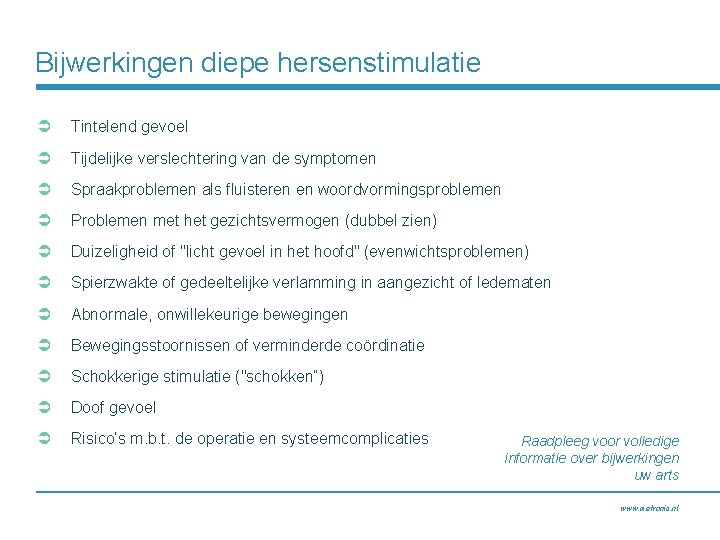 Bijwerkingen diepe hersenstimulatie Ü Tintelend gevoel Ü Tijdelijke verslechtering van de symptomen Ü Spraakproblemen