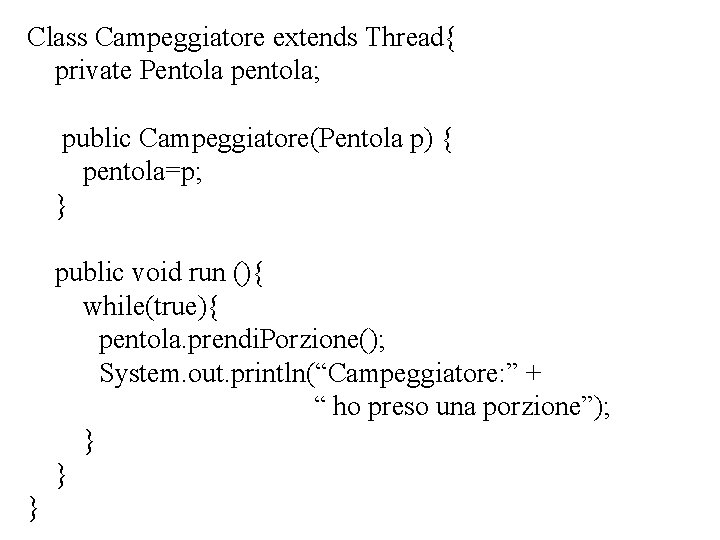 Class Campeggiatore extends Thread{ private Pentola pentola; public Campeggiatore(Pentola p) { pentola=p; } public