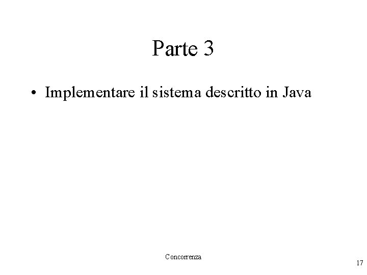 Parte 3 • Implementare il sistema descritto in Java Concorrenza 17 