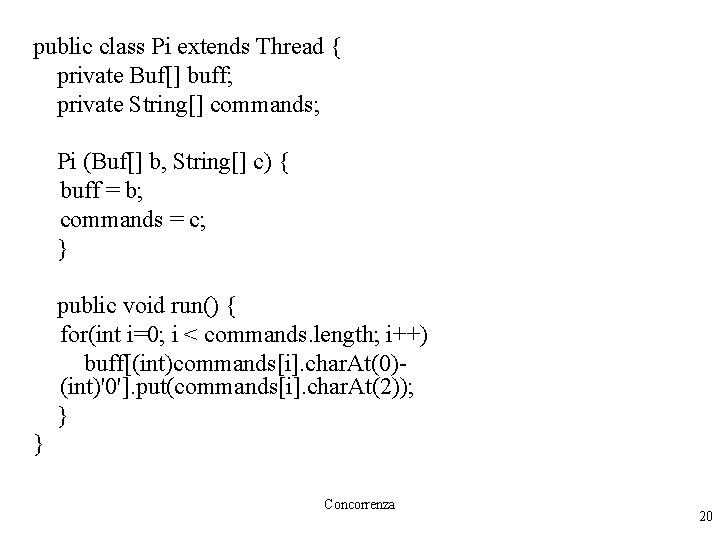 public class Pi extends Thread { private Buf[] buff; private String[] commands; Pi (Buf[]