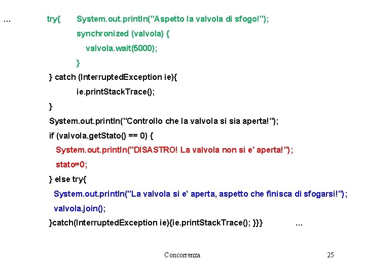 … try{ System. out. println("Aspetto la valvola di sfogo!"); synchronized (valvola) { valvola. wait(5000);