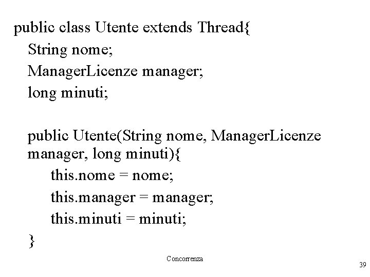 public class Utente extends Thread{ String nome; Manager. Licenze manager; long minuti; public Utente(String