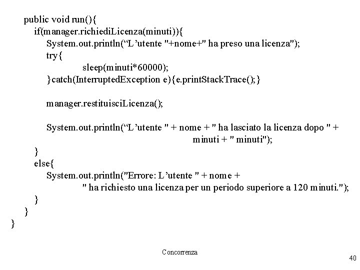 public void run(){ if(manager. richiedi. Licenza(minuti)){ System. out. println(“L’utente "+nome+" ha preso una licenza");