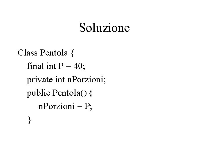 Soluzione Class Pentola { final int P = 40; private int n. Porzioni; public