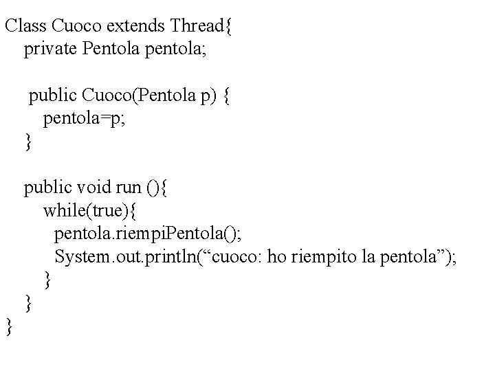 Class Cuoco extends Thread{ private Pentola pentola; public Cuoco(Pentola p) { pentola=p; } public
