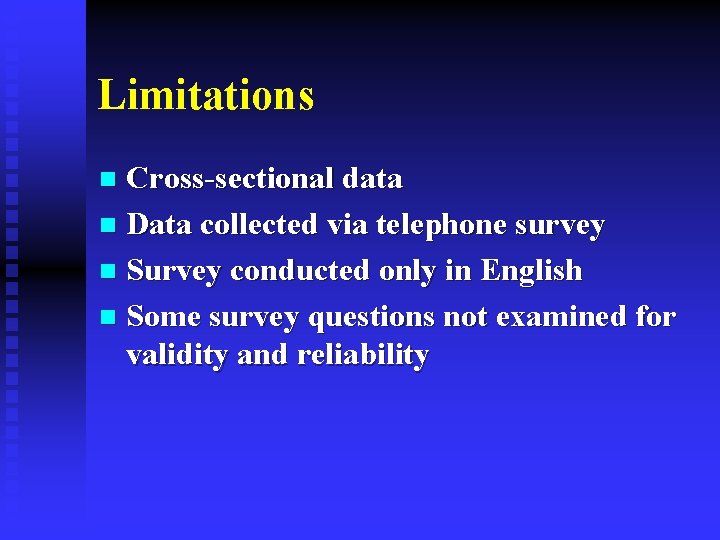 Limitations Cross-sectional data n Data collected via telephone survey n Survey conducted only in