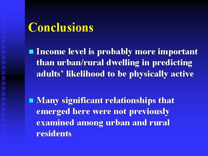 Conclusions n Income level is probably more important than urban/rural dwelling in predicting adults’
