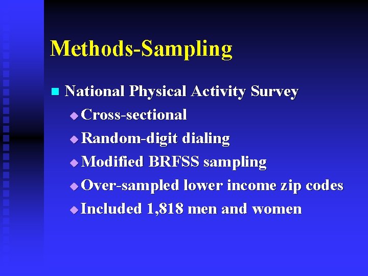 Methods-Sampling n National Physical Activity Survey u Cross-sectional u Random-digit dialing u Modified BRFSS